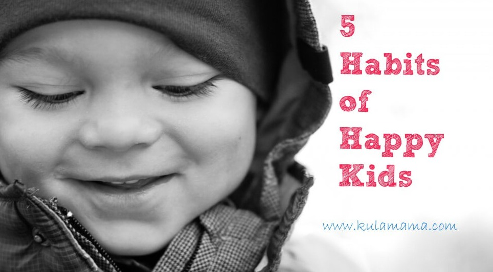 5 habits of happy kids -Kula Mama