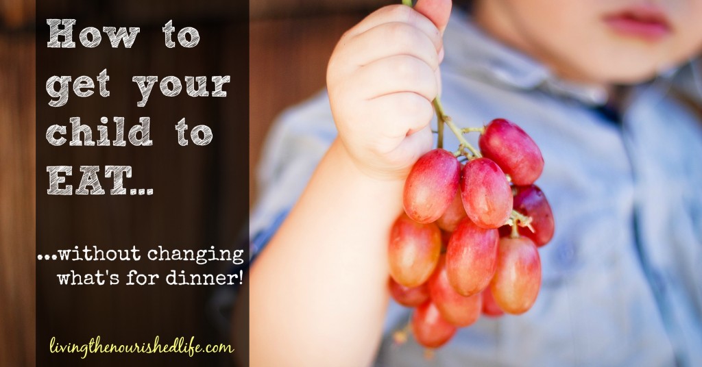 how to get your child to eat by www.livingthenourishedlife.com