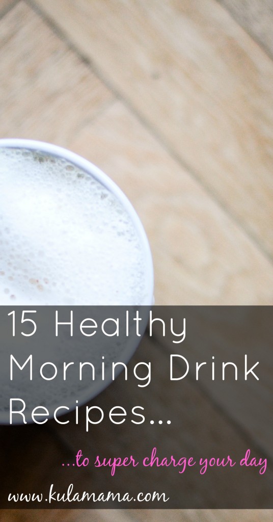 15 Healthy Morning Drink Recipes by www.kulamama.com