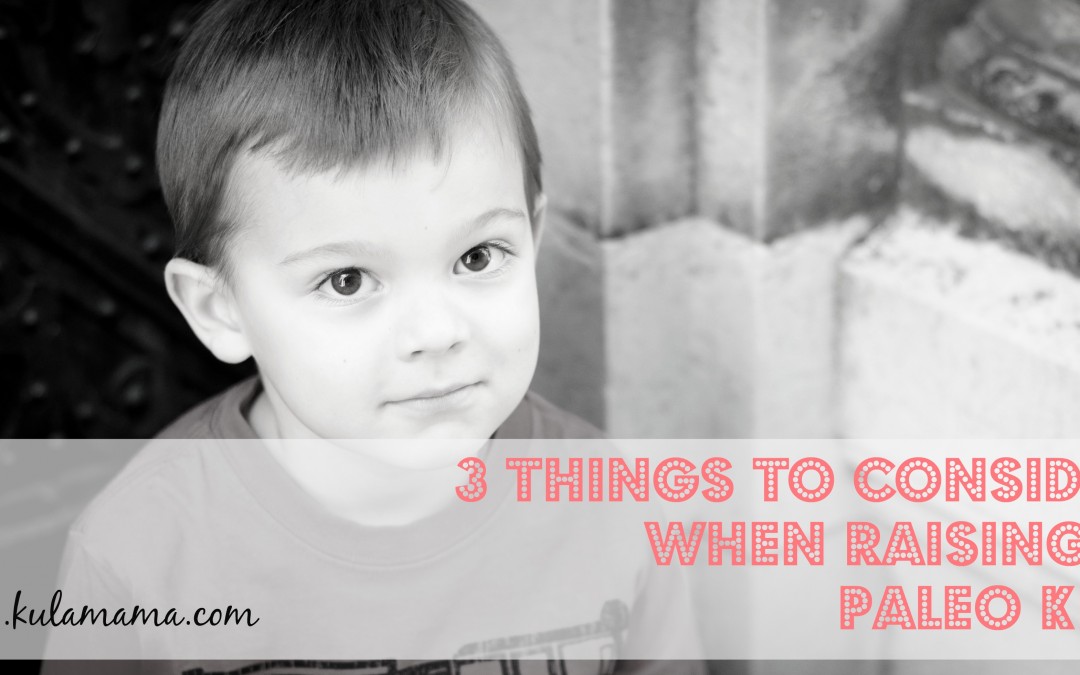 3 Things to Consider When Raising a Paleo Kid!