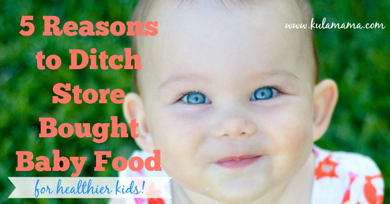5 Reasons to Ditch Store Bought Baby Food (even Organic) for Healthier Kids