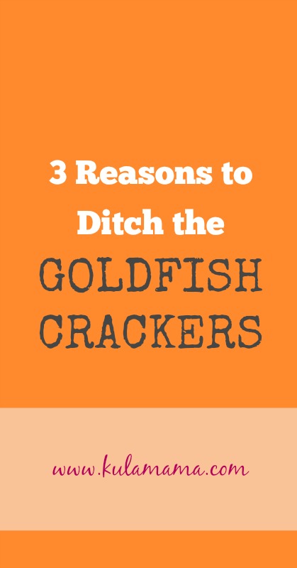 3 reasons to ditch the unhealthy goldfish crackers- Kula Mama